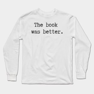 The Book Was Better Long Sleeve T-Shirt